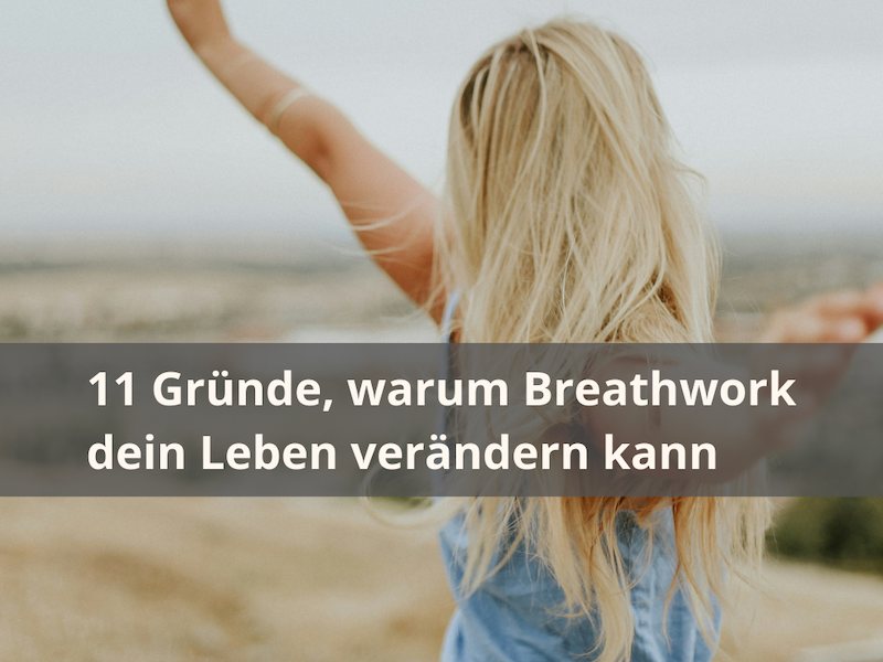 11 Gründe, warum Breathwork dein Leben verändern kann