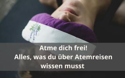 Atme dich frei: Alles, was du über Atemreisen wissen musst