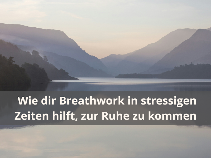 Wie dir Breathwork in stressigen Zeiten hilft, zur Ruhe zu kommen