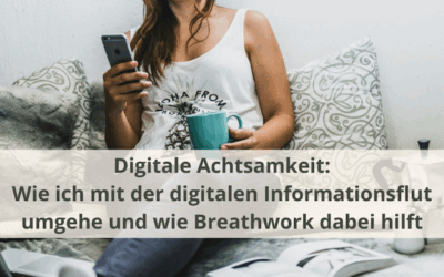Digitale Achtsamkeit: Wie ich mit der Informationsflut umgehe und wie Breathwork dabei hilft